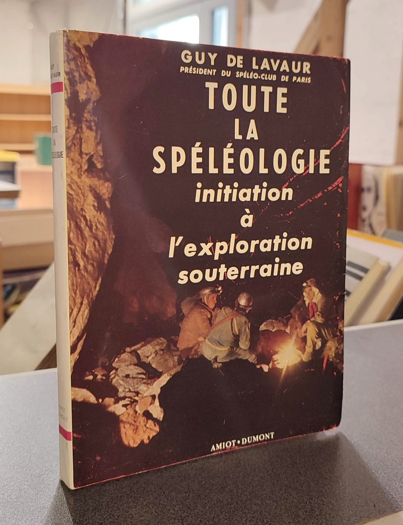 Toute la Spéléologie. Initiation à l'exploration souterraine