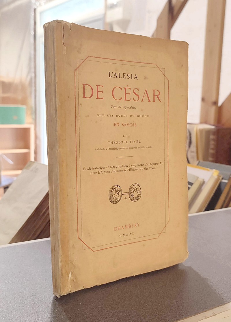 Livre ancien Savoie - L'Alésia de César prés de Novalaise sur les bords du Rhône en Savoie.... - Fivel, Théodore