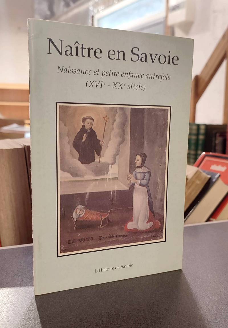 Naître en Savoie. Naissance et petite enfance autrefois (XVIe - XXe siècle)