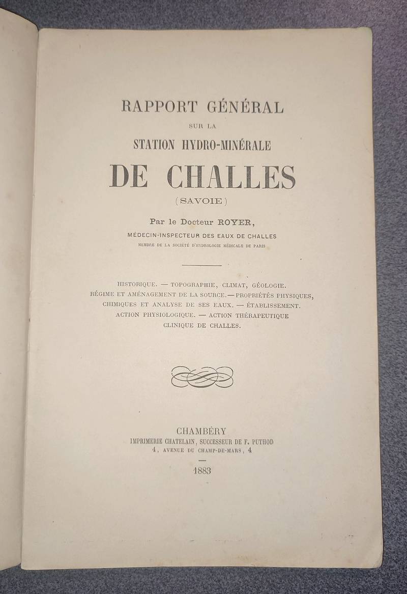 Rapport général sur la Station hydro-minérale de Challes (Savoie). Historique, topographie, climat, géologie, régime et aménagement de la source, propriété physiques, chimique et analyse des eaux, établissement...