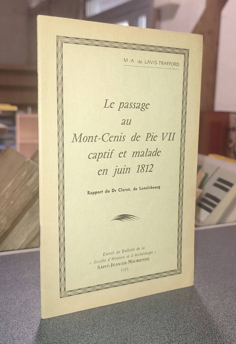 Le passage au Mont-Cenis de Pie VII, captif et malade en juin 1812. Rapport du Dr Claraz de Lanslebourg