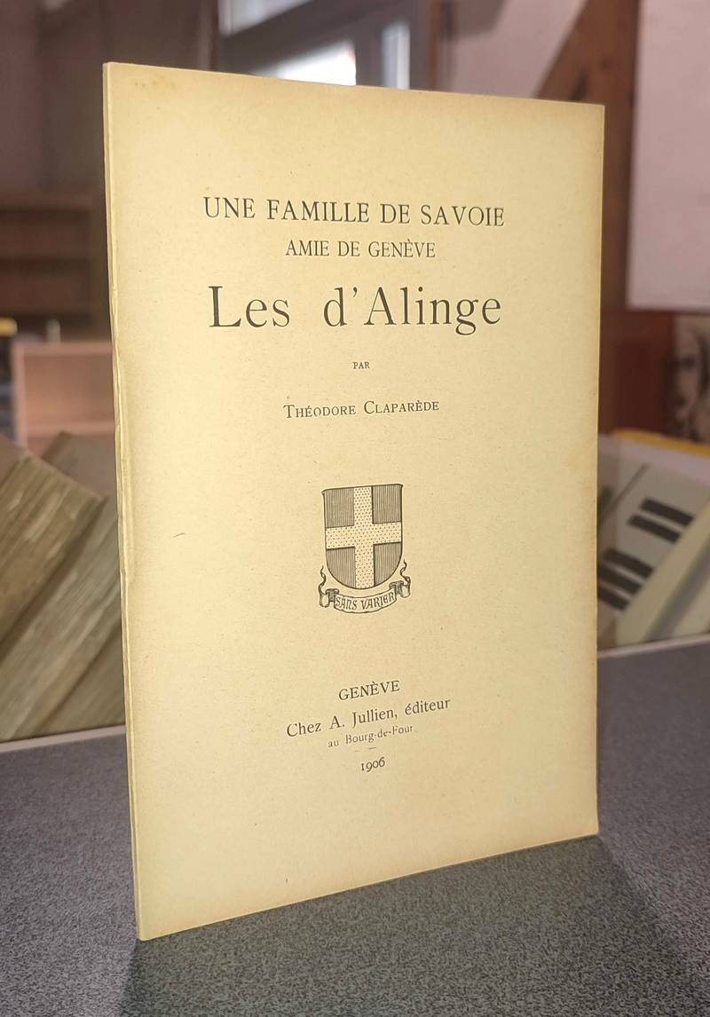 Livre ancien Savoie - Une famille de Savoie, amie de Genève, les d'Alinge - Claparède, Théodore