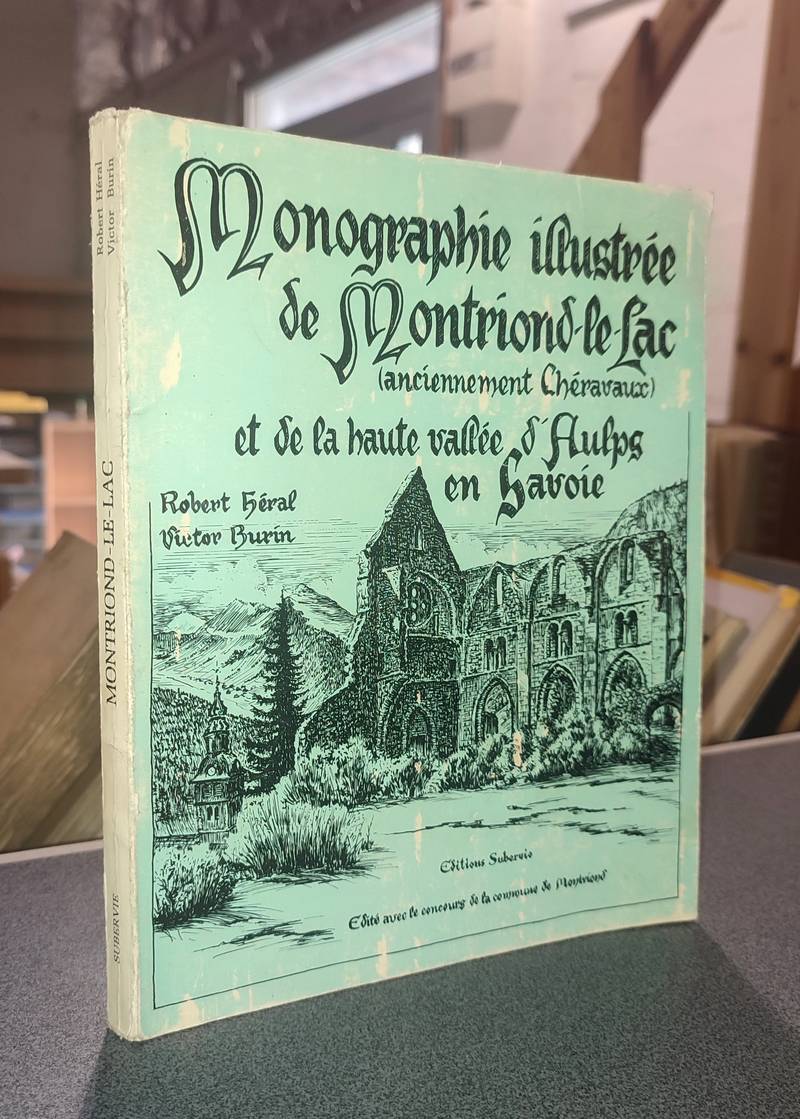 Monographie illustrée de Montriond-le-Lac (anciennement Chéravaux) et de la haute vallée d'Aulps en Savoie