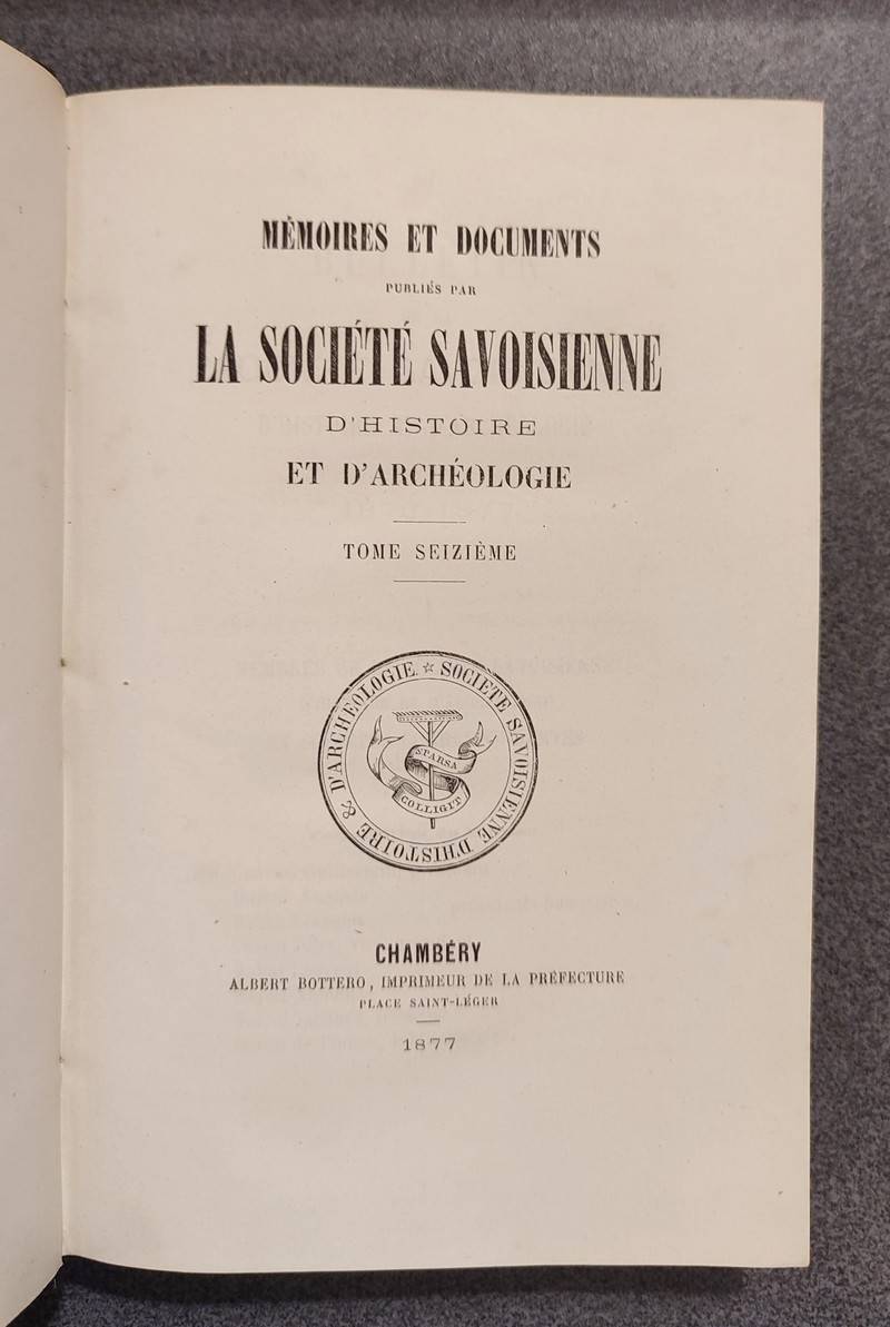 Mémoires et Documents de la Société Savoisienne d'Histoire et d'Archéologie. Tome 16 (XVI), 1877 - L'imprimerie, les imprimeurs et les libraires en Savoie du XVe au XIXe siècle