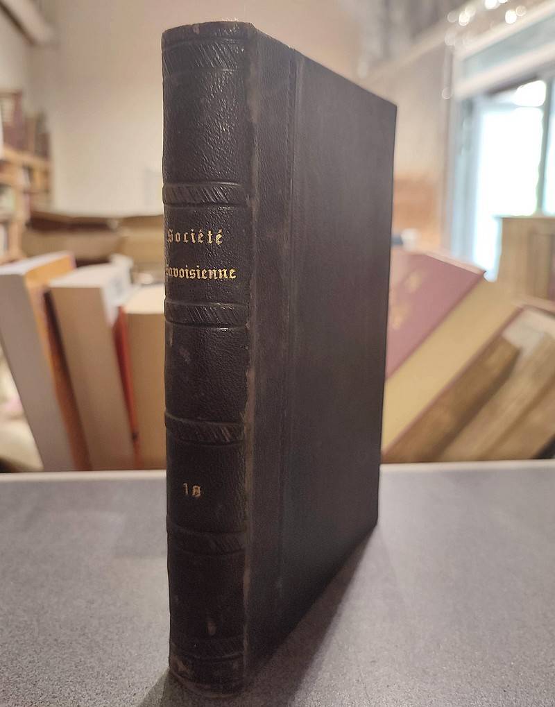 Mémoires et Documents de la Société Savoisienne d'Histoire et d'Archéologie. Tome XVIII - 1879 -...