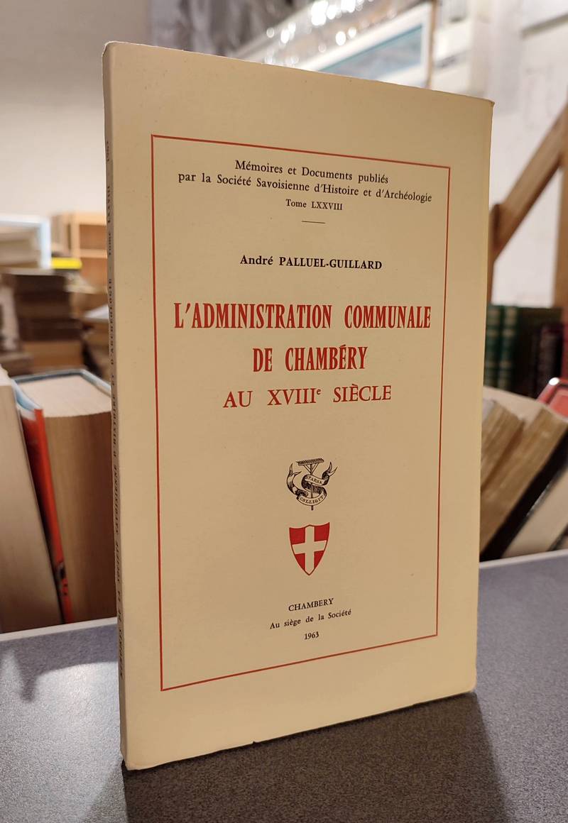 Mémoires et Documents de la Société Savoisienne d'Histoire et d'Archéologie. Tome LXXVIII - 1963 - L'administration communale de Chambéry au XVIIIe siècle