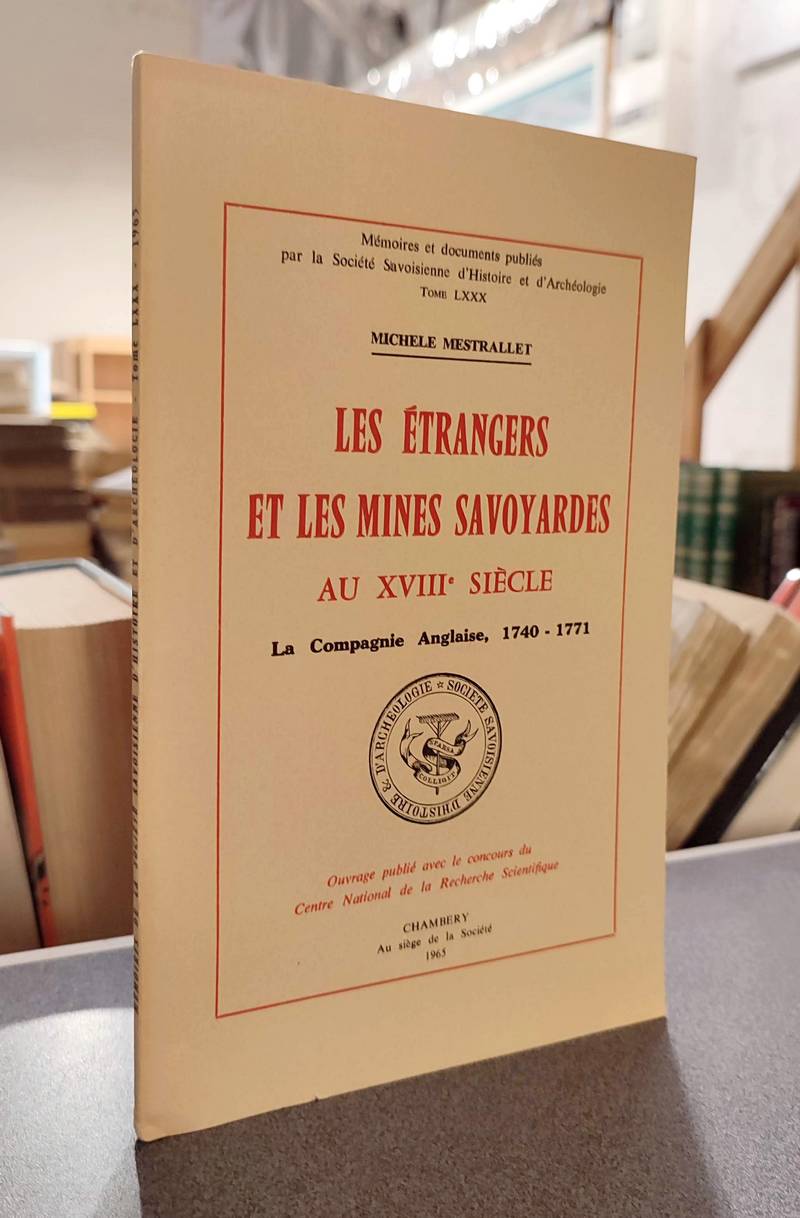 Mémoires et Documents de la Société Savoisienne d'Histoire et d'Archéologie. Tome LXXX - 1965 - Les étrangers et les mines savoyardes au XVIIIème...
