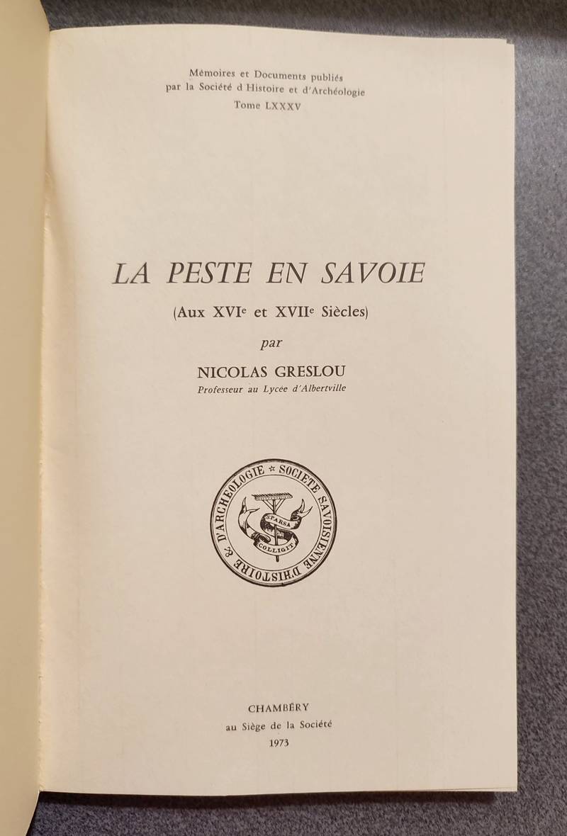 Mémoires et Documents de la Société Savoisienne d'Histoire et d'Archéologie. Tome LXXXV - 1973 - La Peste en Savoie (aux XVI et XVII siècles)