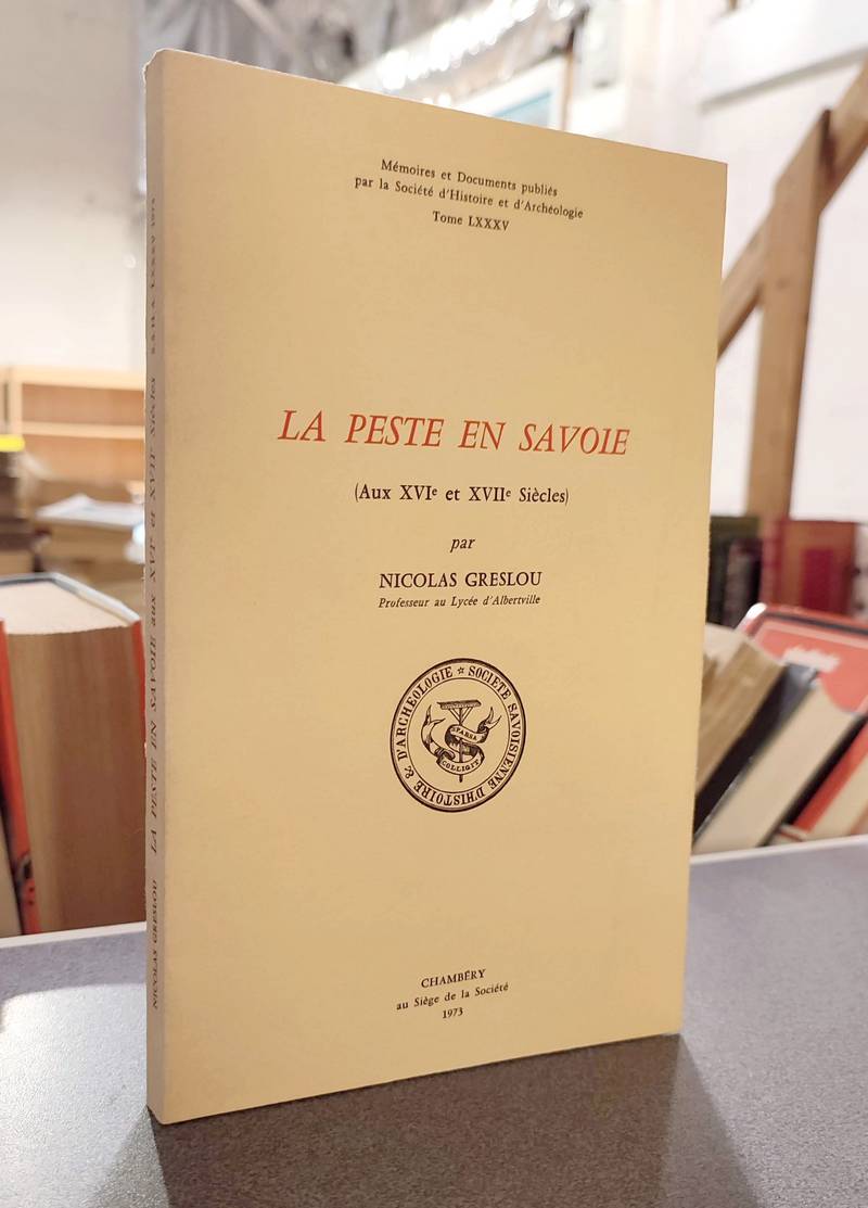 Mémoires et Documents de la Société Savoisienne d'Histoire et d'Archéologie. Tome LXXXV - 1973 - La Peste en Savoie (aux XVI et XVII siècles)