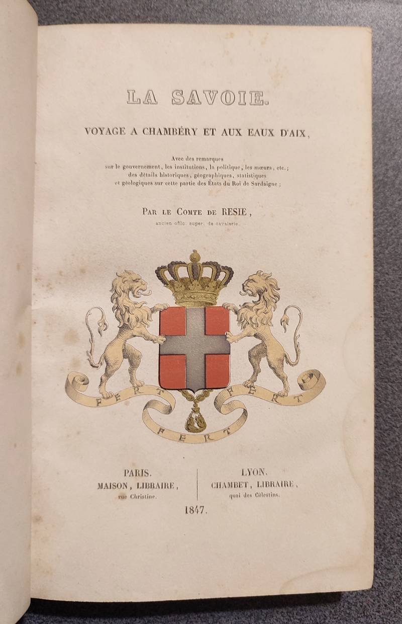 La Savoie, Voyage à Chambéry et aux Eaux d'Aix, avec des remarques sur le gouvernement, les institutions, la politique, les moeurs... Des détails historiques, géographiques, statistiques et géologique sur cette partie des états du Roi de Sardaigne