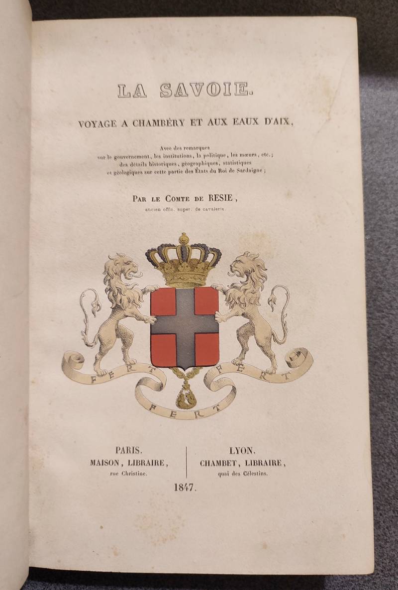 La Savoie, Voyage à Chambéry et aux Eaux d'Aix, avec des remarques sur le gouvernement, les institutions, la politique, les moeurs... Des détails historiques, géographiques, statistiques et géologique sur cette partie des états du Roi de Sardaigne