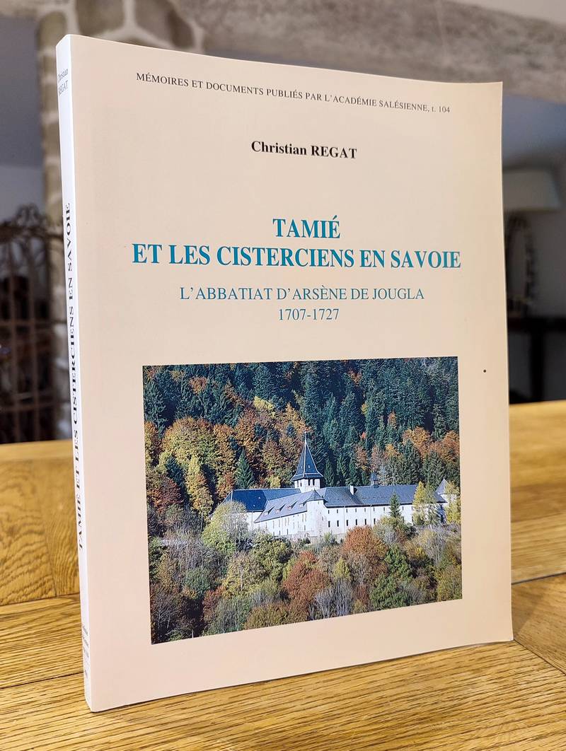 Livre ancien Savoie - Tamié et les cisterciens en Savoie. L'Abbatiat d'Arsène de Jougla 1707-1727 - Regat, Christian