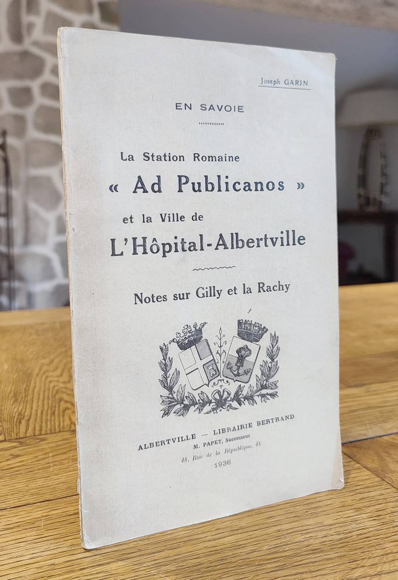 Livre ancien Savoie - La station romaine « Ad Publicanos » et la ville de l'Hôpital-Albertville.... - Garin, Joseph