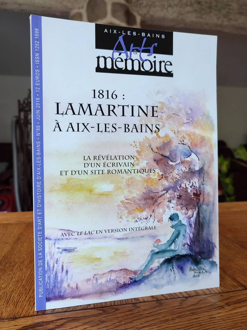 Arts et mémoire d'Aix-les-Bains N° 89 - 1816 : Lamartine à Aix les Bains - La révélation d'un écrivain et d'un site romantique avec le lac en...