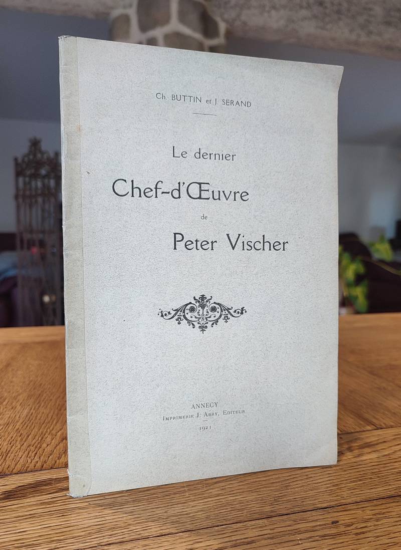 Livre ancien Savoie - Le dernier chef d'oeuvre de Peter Vischer - Buttin, Ch. & Serand, J.