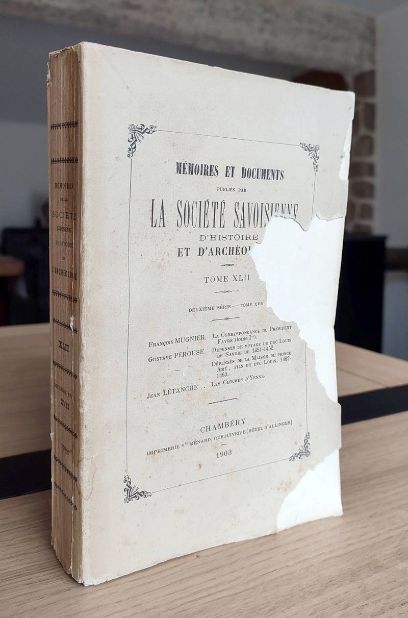 Mémoires et Documents de la Société Savoisienne d'Histoire et d'Archéologie. Tome XLII - 1902-1903 - Deuxième série Tome XVII - Histoire d’Antoine Favre (1557-1624) - 2ème partie. François Mugnier, Correspondance d'Antoine Favre (1557-1611)