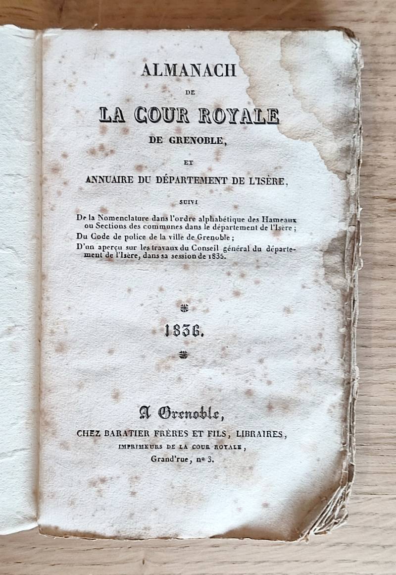 Almanach de la Cour royale de Grenoble et annuaire du Département de l'Isère, suivi de la nomenclature dans l'ordre alphabétique des Hameaux et communes de l'Isère, du code de police de Grenoble, des travaux du conseil général de l'Isère pour 1836
