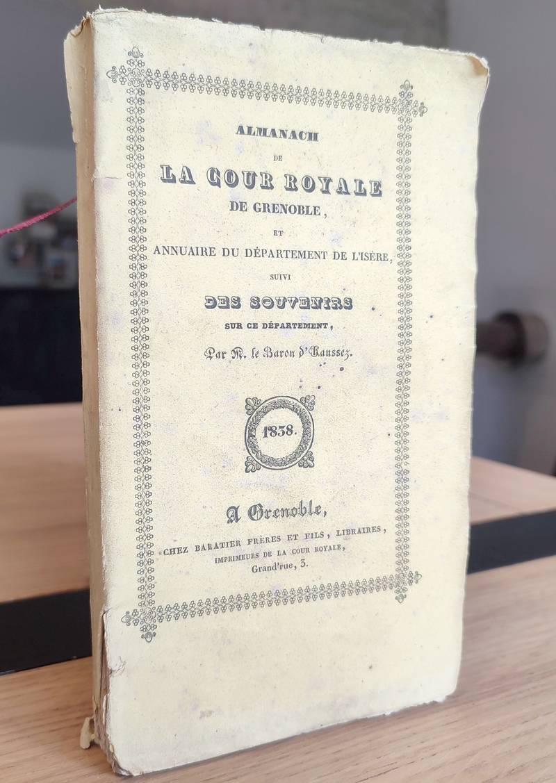 Almanach de la Cour royale de Grenoble et annuaire du Département de l'Isère, suivi des souvenirs sur ce département par M. le Baron d'Haussez....