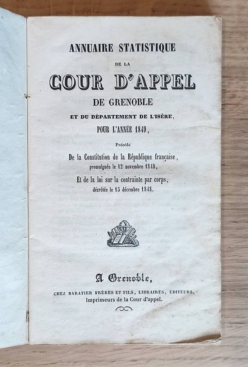 Annuaire statistique de la Cour d'Appel de Grenoble et du Département de l'Isère pour l'année 1849, précédé de la Constitution de la République française promulguée, de la loi sur la contrainte par corps, des nouvelles taxes des lettres et du tarif..