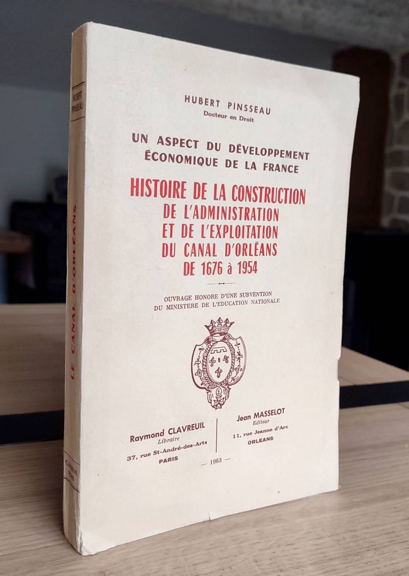 Histoire de la construction de 'administration et de l'exploitation du canal d'Orléans de 1676 à 1954. Un aspect du développement économique de la France