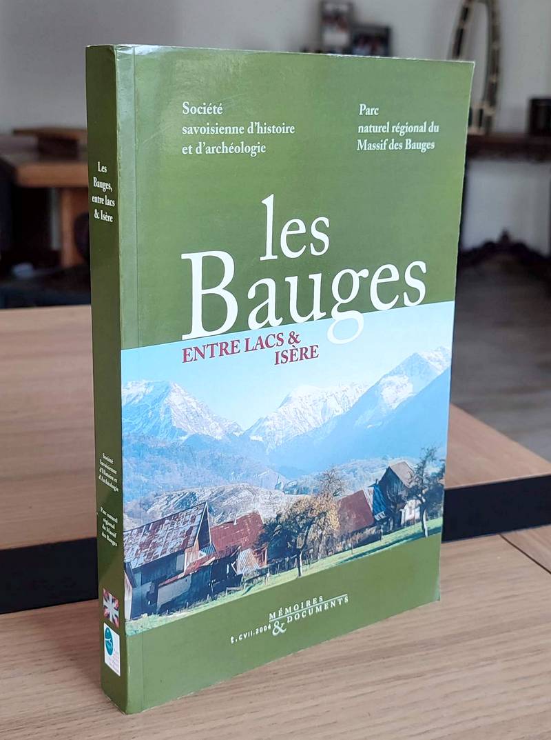 Les Bauges : entre lacs et Isère. Histoire et patrimoine. Actes des premières rencontres sur l'histoire et le patrimoine du Massif des Bauges, 24 et 25 avril 2004