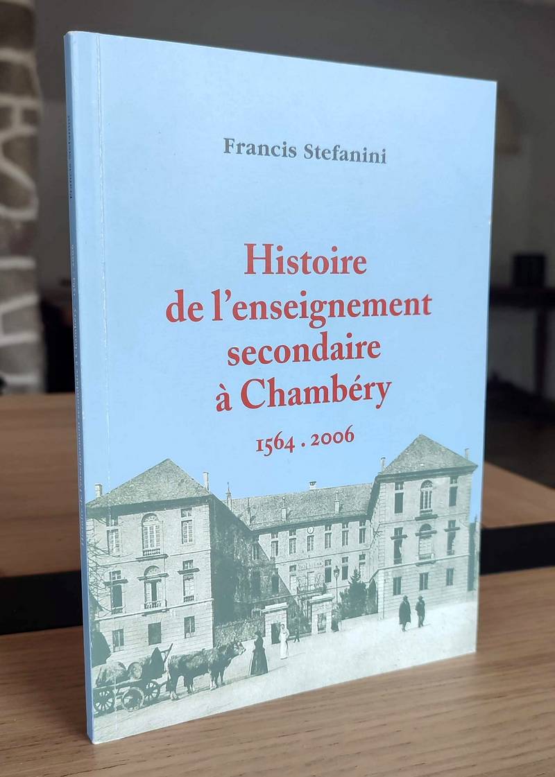 Livre ancien Savoie - Histoire de l'enseignement secondaire à Chambéry 1564 - 2006 - Stefanini, Francis