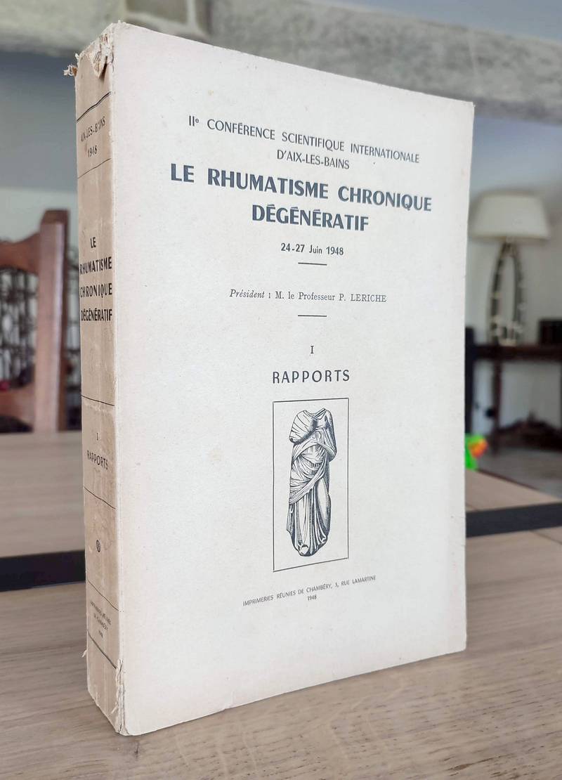 Le rhumatisme chronique dégénératif. IIe conférence scientifique internationale d'Aix-les-Bains, le 24-27 juin 1948. Tome I : Rapport