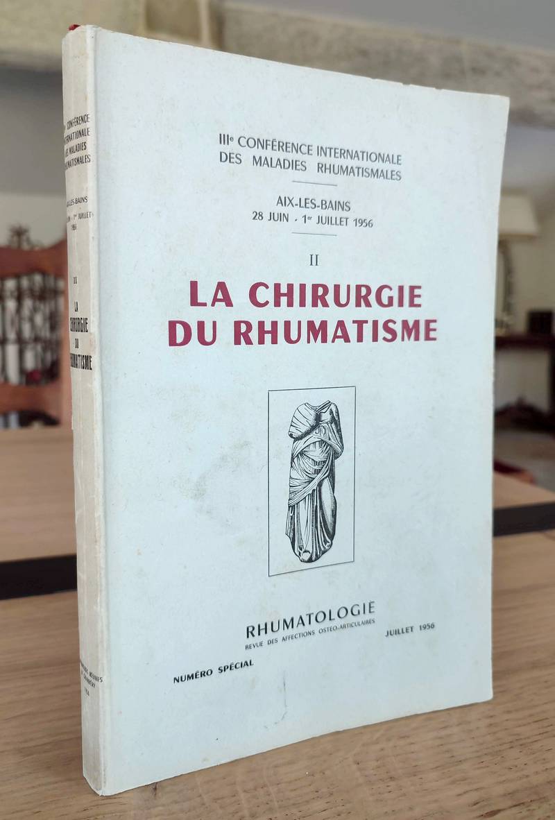 La chirurgie du Rhumatisme. IIIe conférence internationale des maladies rhumatismales, Aix-les-Bains, 28 juin - 1er juillet 1956