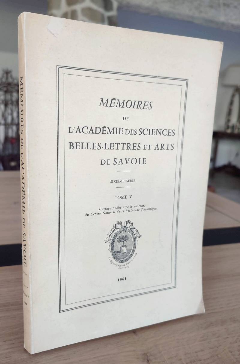 Mémoires de l'Académie des Sciences, Belles-Lettres et Arts de Savoie. Sixième série, Tome V,...