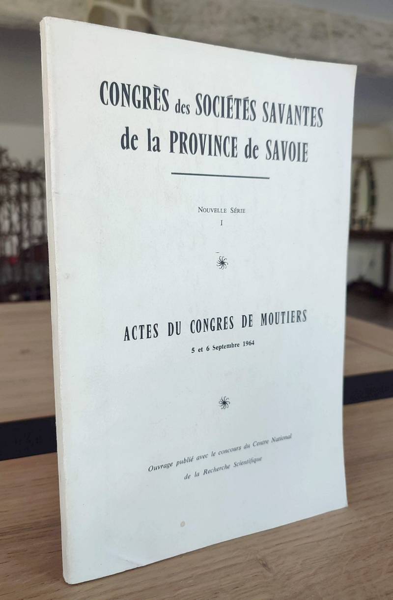 Congrès des Sociétés savantes de la Province de Savoie. Actes du Congrès de Moutiers 5 et 6...