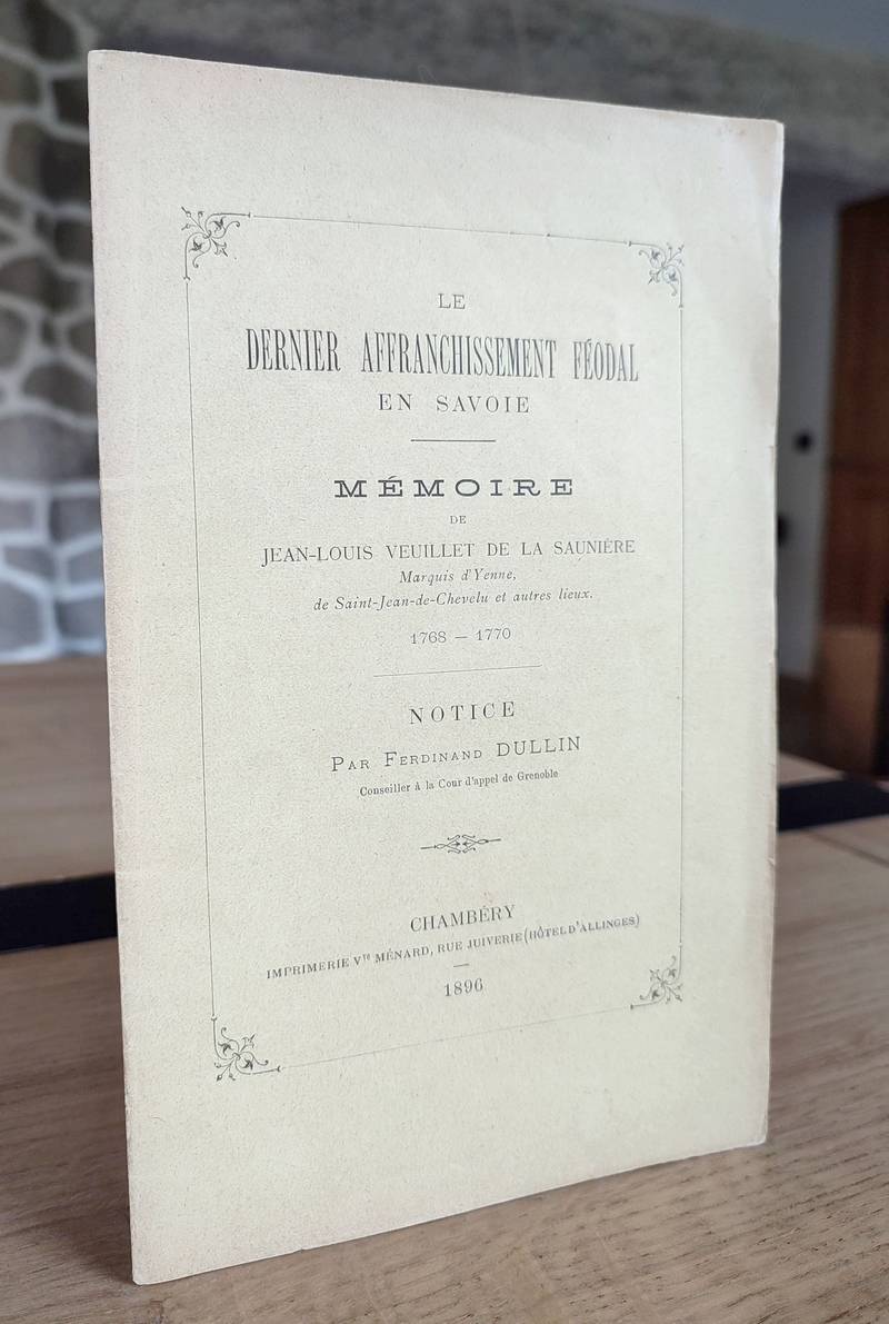 Le dernier affranchissement féodal en Savoie. Mémoire de Jean-Louis Veuillet de la Saunière, Marquis d'Yenne, de Saint Jean de Chevelu et autres...