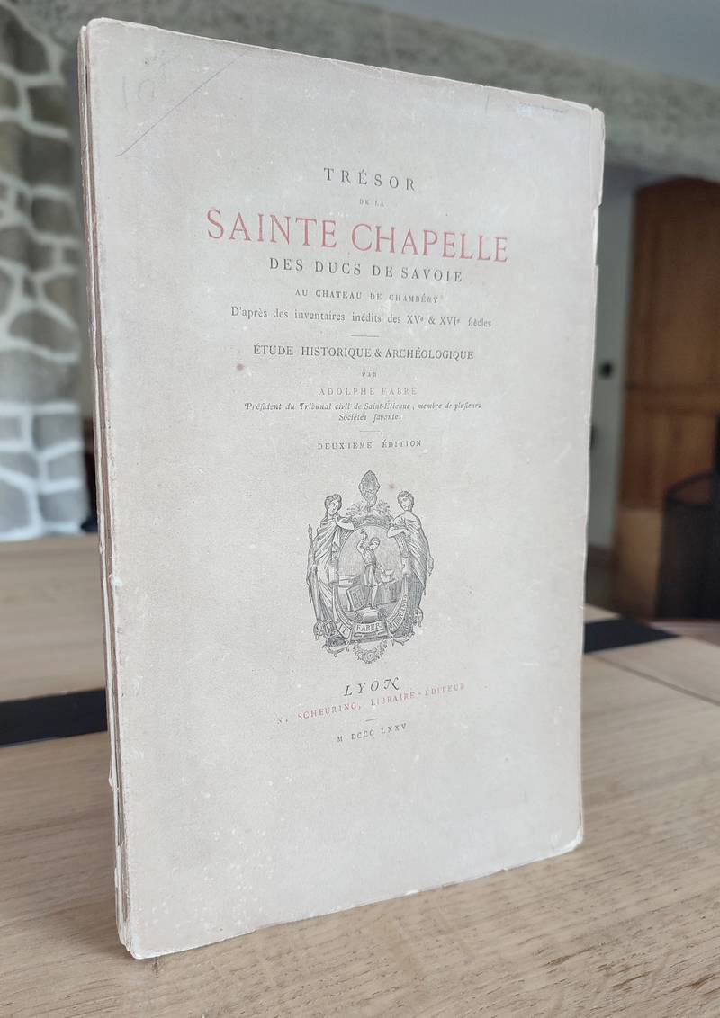 Trésor de la Sainte Chapelle des Ducs de Savoie au Château de Chambéry d'après les inventaires des XVe et XVIe siècles. Étude Historique et...