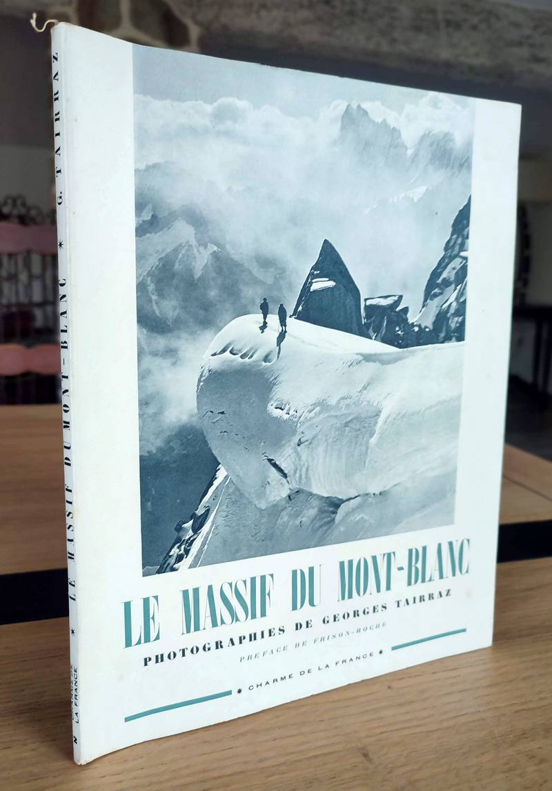 Le Massif du Mont-Blanc. Photoraphies de Georges Tairraz, préface de R. Frison-Roche