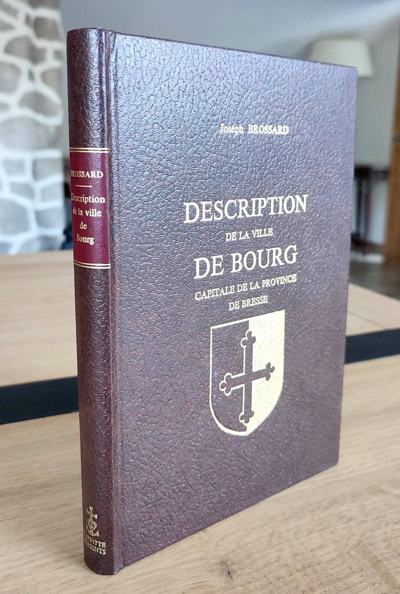 Description historique et topographique de l'ancienne ville de Bourg, Capitale de la Province de...