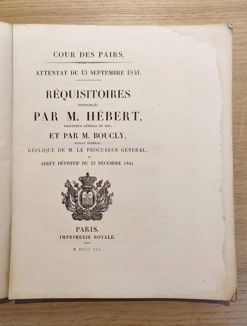 Attentat du 13 septembre 1841. Cour des Pairs. Réquisitoires prononcés par M. Hébert, Procureur général du Roi et par M. Boucly, avocat général; Réplique de M. le Procureur général et Arrêt définitif du 23 décembre 1841