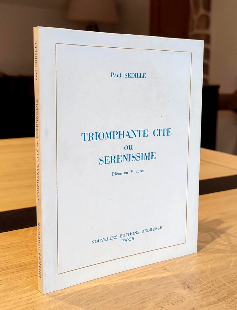 Triomphante cité ou Sérénissime. Pièce en V actes