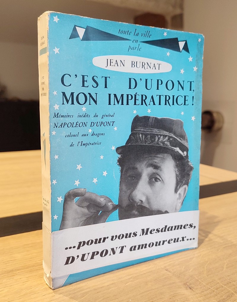 C'est d'Upont, mon Impératrice ! Mémoires inédites du Général Napoléon d'Upont, Colonel aux dragons de l'impératrice