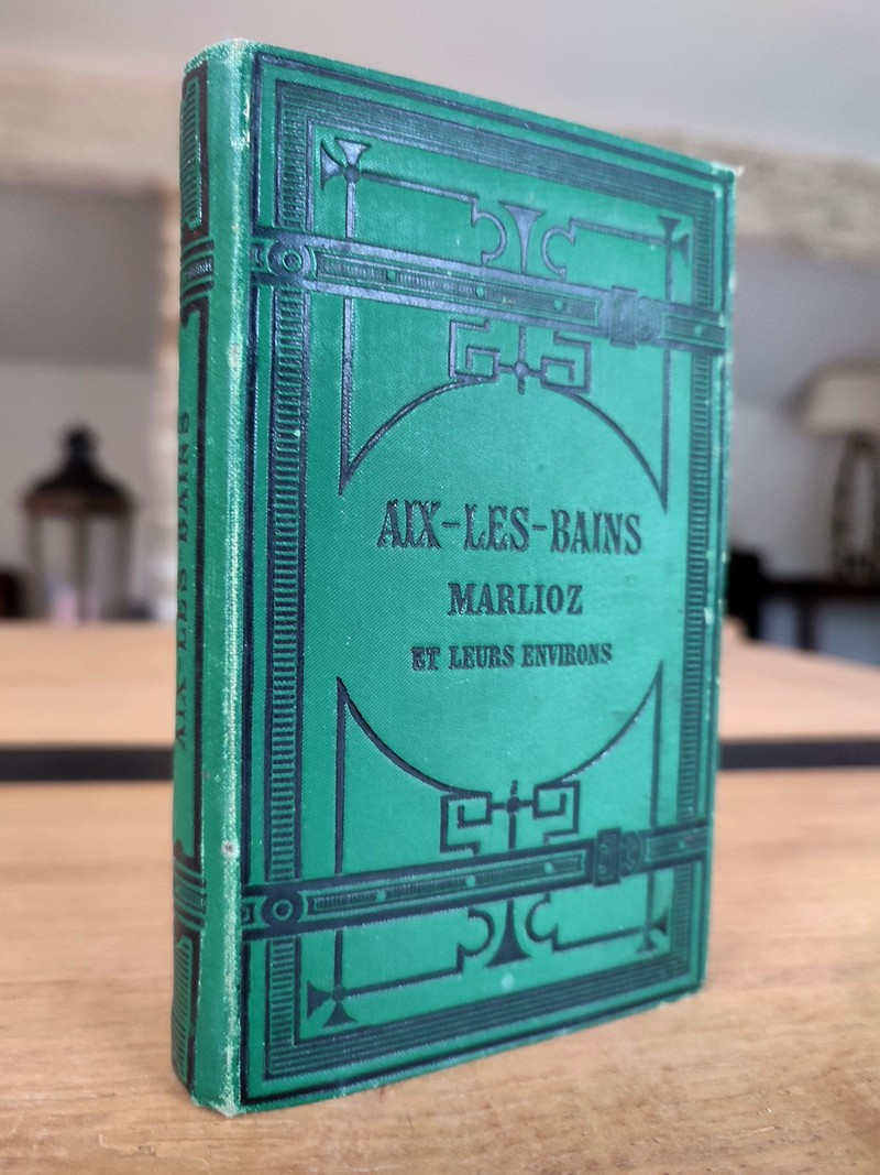 Aix-Les-Bains, Marlioz et leurs environs. Guide médical et pittoresque