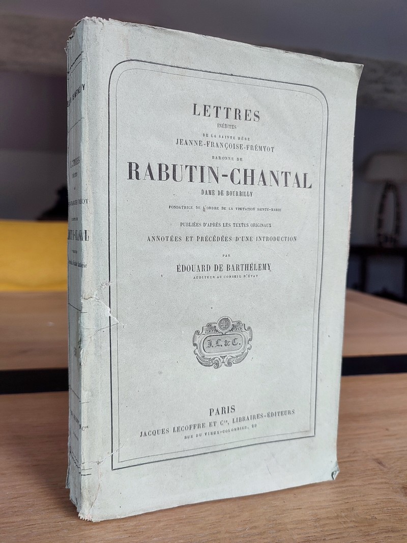 Lettres inédites de la Sainte Mère Jeanne-Françoise-Frémiot, Baronne de Rabutin-Chantal, dame de...