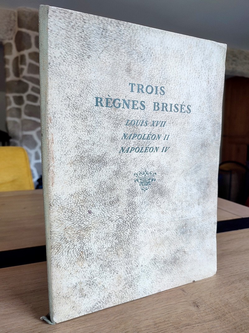 Trois Règnes brisés : Louis XVII - Napoléon II - Napoléon IV