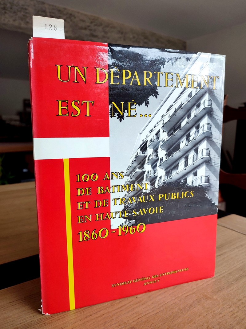 Un département est né... Cent ans de batiment et de travaux publics en Haute-Savoie 1860-1960