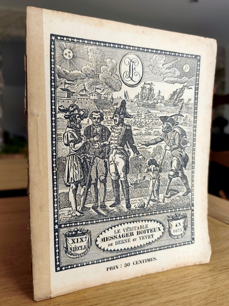 Le Véritable Messager Boiteux de Berne et Vevey, pour l'An de grâce 1873. Almanach historique. 166e année