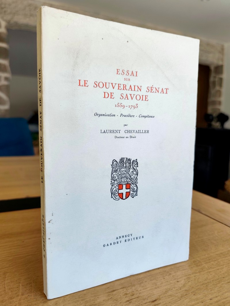 Essai sur le Souverain Sénat de Savoie 1559-1793. Organisation - Procédure - Compétence