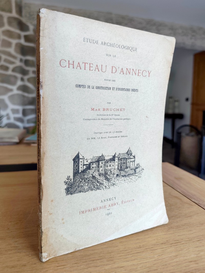 Étude archéologique sur le château d'Annecy, suivi de, Comptes de la construction et d'inventaires inédits