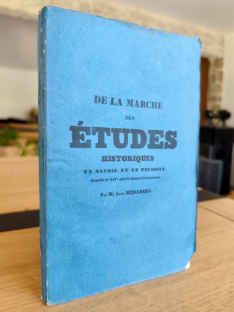 Dela marche desétudes historiques en Savoie et en Piémont, depuis le XIVe siècle jusqu'à nos jours et des développements dont ces études sont...