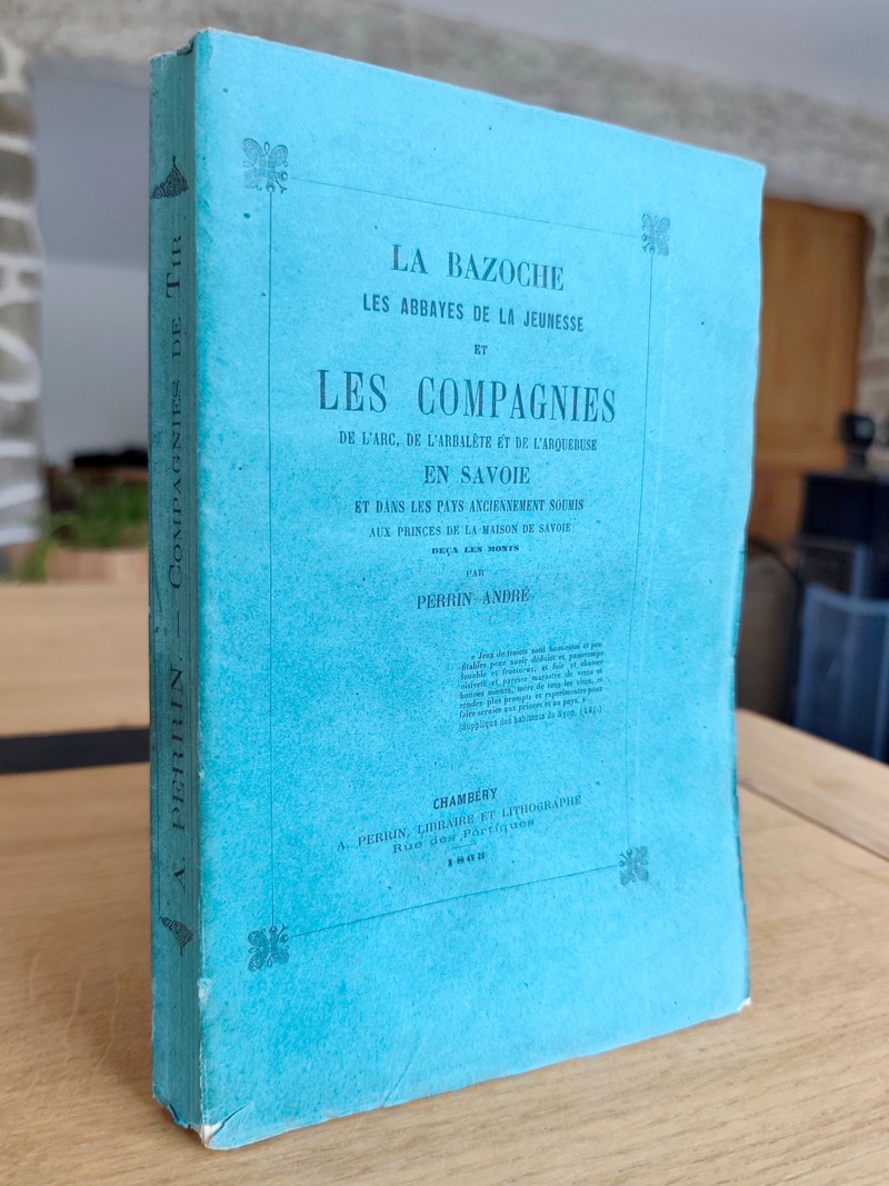 La Bazoche, les abbayes de la jeunesse et les Compagnies de l'Arc, de l'Arbalète et de l'Arquebuse en Savoie et dans les pays anciennement soumis...