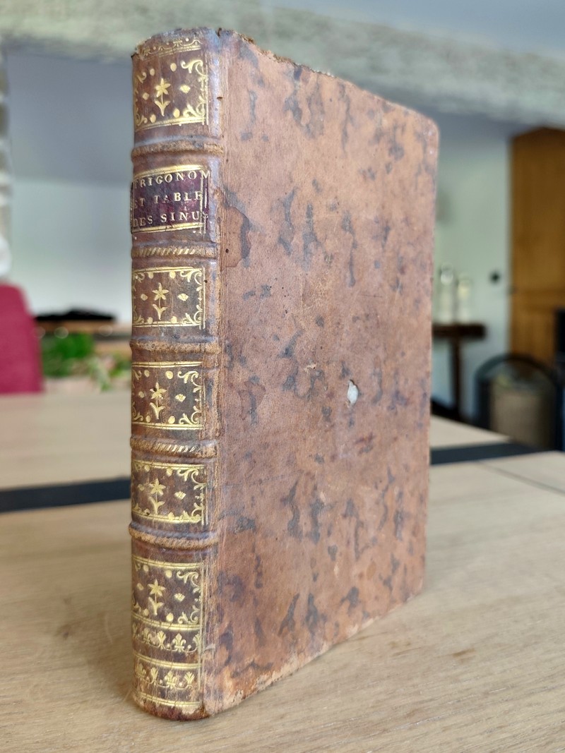 La Trigonométrie rectiligne et sphérique avec les tables des Sinus, Tangentes et Sécantes pour un rayon de 10 000 000 parties et les tables des...