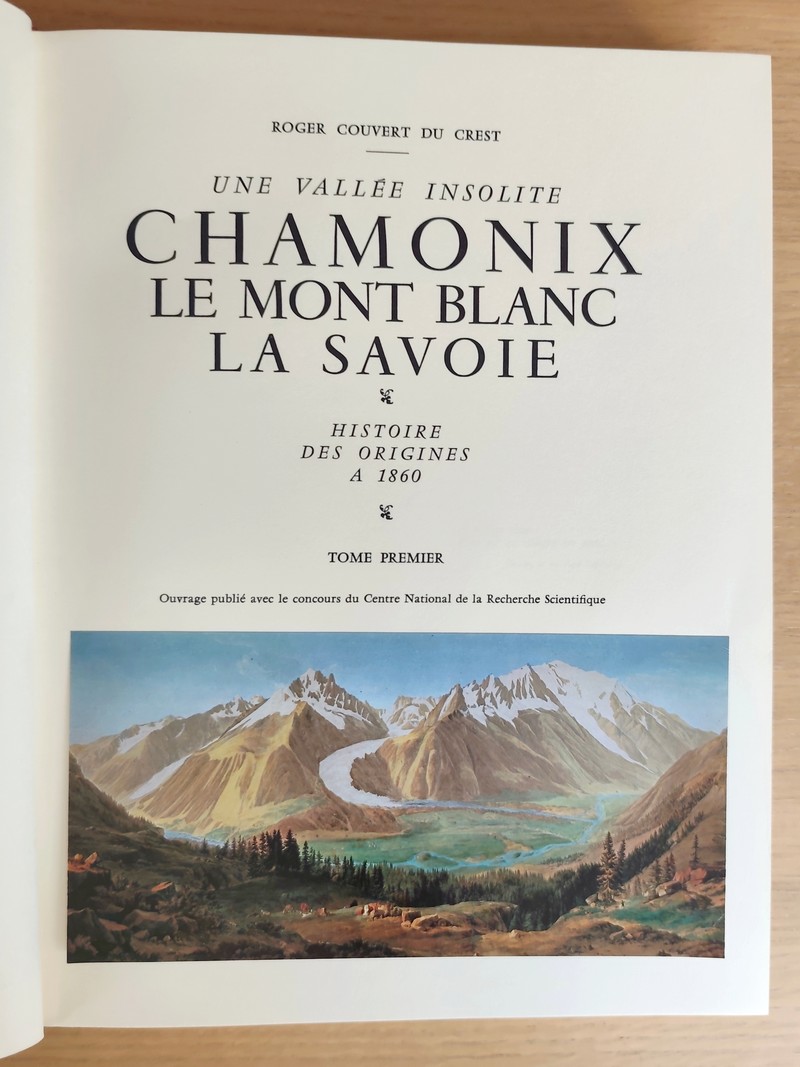 Une vallée insolite, Chamonix, le Mont-Blanc, La Savoie (2 volumes). Histoires des origines à 1860
