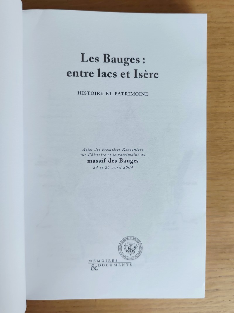 Les Bauges : entre lacs et Isère. Histoire et patrimoine. Actes des premières rencontres sur l'histoire et le patrimoine du Massif des Bauges, 24 et 25 avril 2004