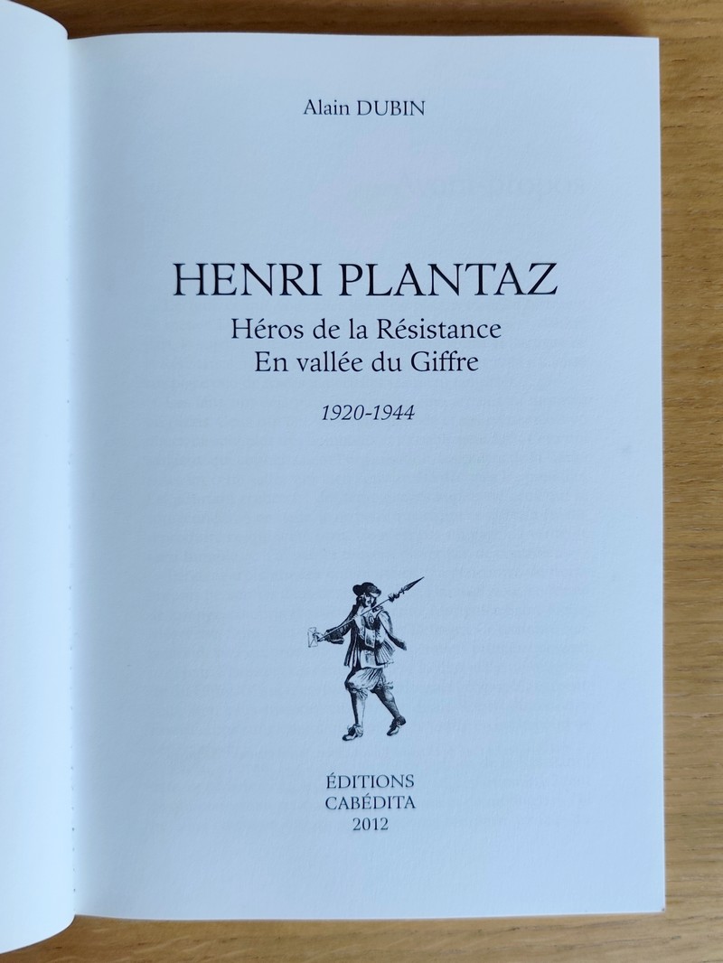 Henri Plantaz. Héros de la Résistance en vallée du Giffre, 1920 - 1944